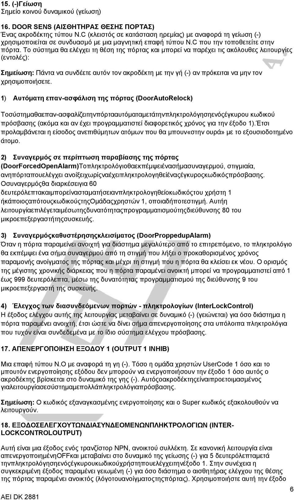 Το σύστημα θα ελέγχει τη θέση της πόρτας και μπορεί να παρέχει τις ακόλουθες λειτουργίες (εντολές): Σημείωση: Πάντα να συνδέετε αυτόν τον ακροδέκτη με την γή (-) αν πρόκειται να μην τον