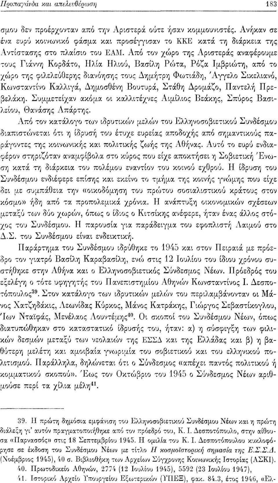 Από τον χώρο της Αριστεράς αναφέρουμε τους Γιάννη Κορδάτο, Ηλία Ηλιου, Βασίλη Ρώτα, Ρόζα Ιμβριώτη, από το χώρο της φιλελεύθερης διανόησης τους Δημήτρη Φωτιάδη, Άγγελο Σικελιανό, Κωνσταντίνο Καλλιγά,