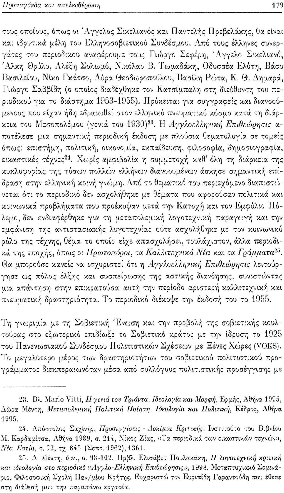 Τωμαδάκη, Οδυσσέα Ελύτη, Βάσο Βασιλείου, Νίκο Γκάτσο, Αύρα Θεοδωροπούλου, Βασίλη Ρώτα, Κ. Θ. Δημαρά, Γιώργο Σαββίδη (ο οποίος διαδέχθηκε τον Κατσίμπαλη στη διεύθυνση του περιοδικού για το διάστημα 1953-1955).