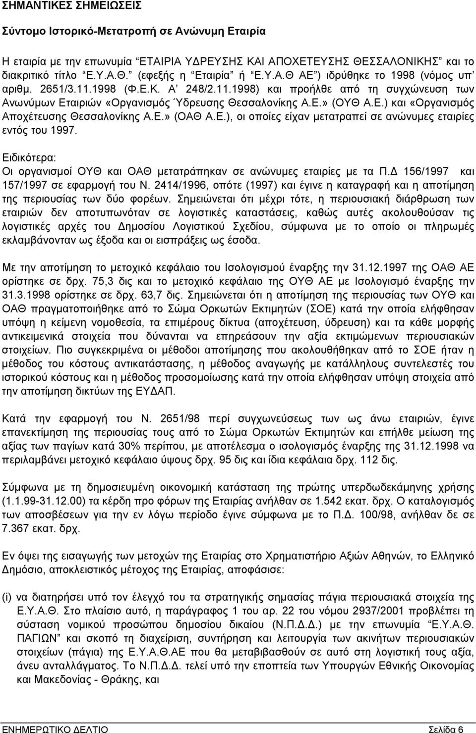 Ειδικότερα: Οι οργανισµοί ΟΥΘ και ΟΑΘ µετατράπηκαν σε ανώνυµες εταιρίες µε τα Π. 156/1997 και 157/1997 σε εφαρµογή του Ν.