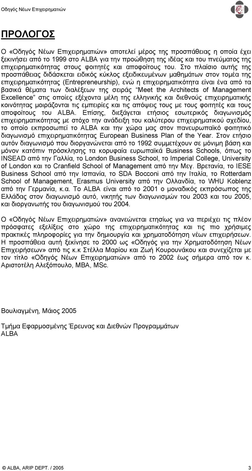 Στο πλαίσιο αυτής της προσπάθειας διδάσκεται ειδικός κύκλος εξειδικευµένων µαθηµάτων στον τοµέα της επιχειρηµατικότητας (Εntrepreneurship), ενώ η επιχειρηµατικότητα είναι ένα από τα βασικά θέµατα των