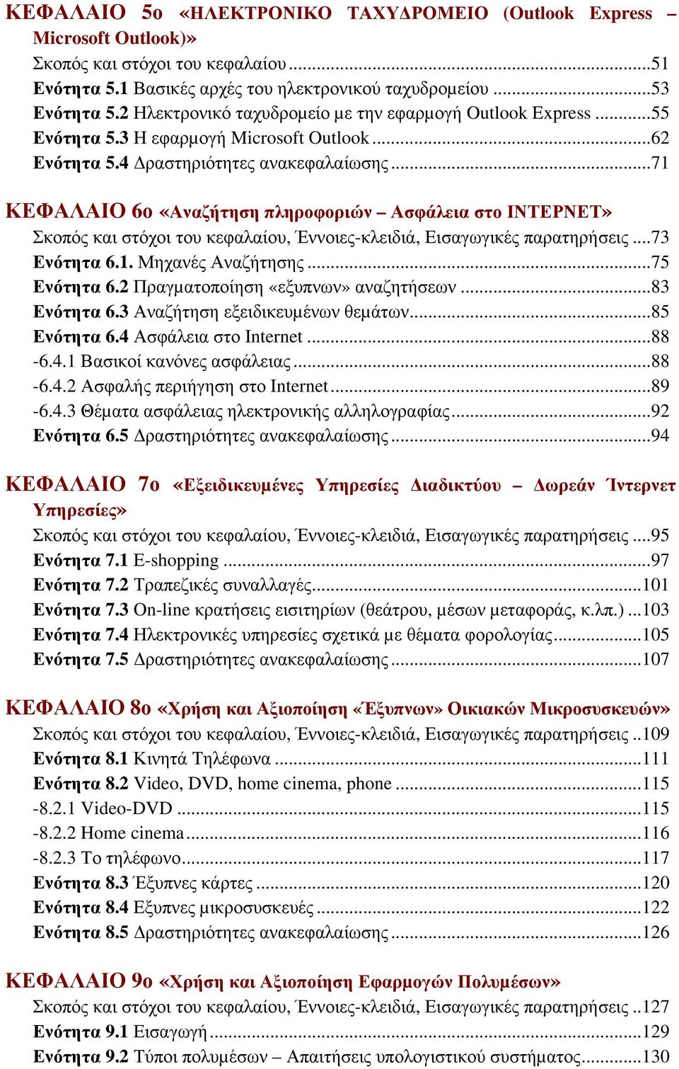 ..71 ΚΕΦΑΛΑΙΟ 6ο «Αναζήτηση πληροφοριών Ασφάλεια στο ΙΝΤΕΡΝΕΤ» Σκοπός και στόχοι του κεφαλαίου, Έννοιες-κλειδιά, Εισαγωγικές παρατηρήσεις...73 Ενότητα 6.1. Μηχανές Αναζήτησης...75 Ενότητα 6.