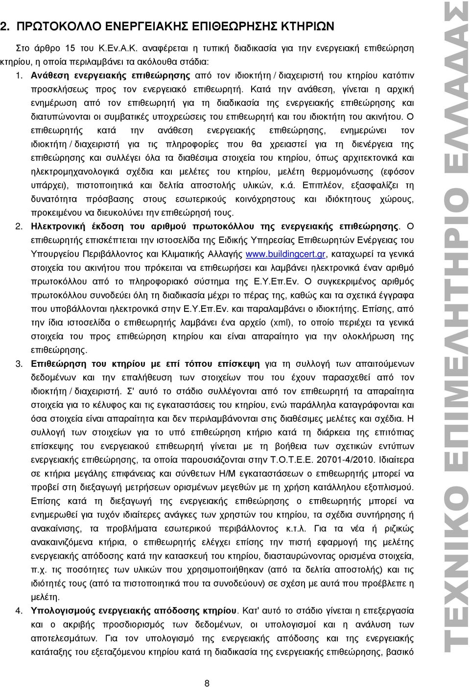 Κατά την ανάθεση, γίνεται η αρχική ενημέρωση από τον επιθεωρητή για τη διαδικασία της ενεργειακής επιθεώρησης και διατυπώνονται οι συμβατικές υποχρεώσεις του επιθεωρητή και του ιδιοκτήτη του ακινήτου.