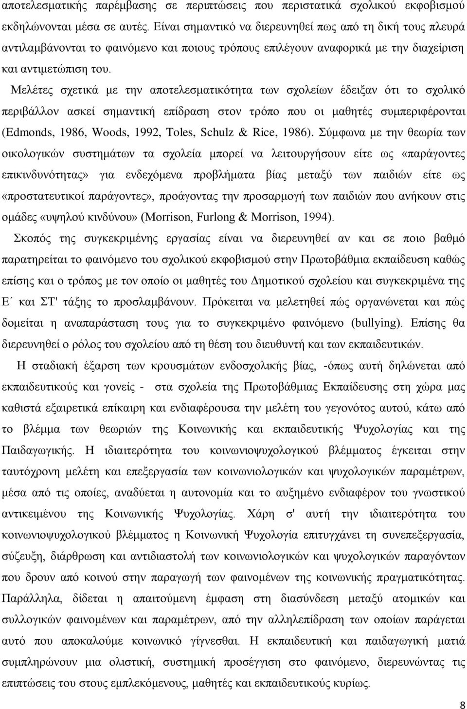 Μελέτες σχετικά με την αποτελεσματικότητα των σχολείων έδειξαν ότι το σχολικό περιβάλλον ασκεί σημαντική επίδραση στον τρόπο που οι μαθητές συμπεριφέρονται (Edmonds, 1986, Woods, 1992, Toles, Schulz