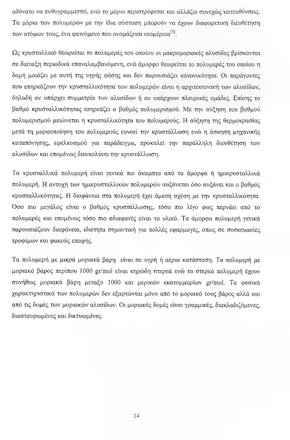 Ως κρυσταλλικό θεωρείται το πολυμερές του οποίου οι μακρομοριακές αλυσίδες βρίσκονται σε διάταξη περιοδικά επαναλαμβανόμενη, ενώ άμορφο θεωρείται το πολυμερές του οποίου η δομή μοιάζει με αυτή της