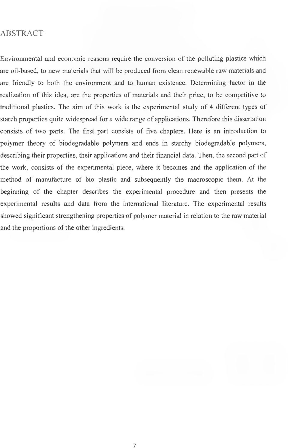 The aim of this work is the experimental study of 4 different types of starch properties quite widespread for a wide range of applications. Therefore this dissertation consists of two parts.