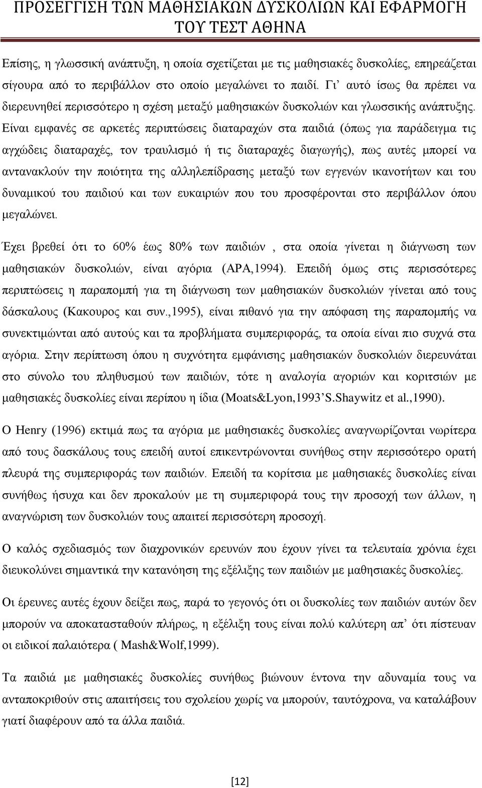 Είναι εμφανές σε αρκετές περιπτώσεις διαταραχών στα παιδιά (όπως για παράδειγμα τις αγχώδεις διαταραχές, τον τραυλισμό ή τις διαταραχές διαγωγής), πως αυτές μπορεί να αντανακλούν την ποιότητα της