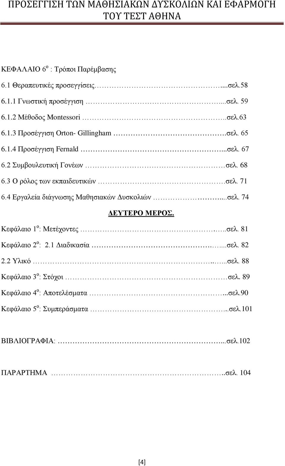 4 Εργαλεία διάγνωσης Μαθησιακών Δυσκολιών...σελ. 74 ΔΕΥΤΕΡΟ ΜΕΡΟΣ. Κεφάλαιο 1 ο : Μετέχοντες...σελ. 81 Κεφάλαιο 2 ο : 2.1 Διαδικασία....σελ. 82 2.