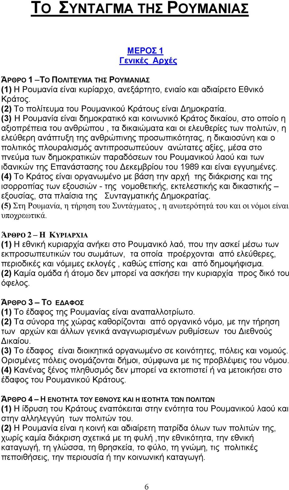 (3) Η Ρουµανία είναι δηµοκρατικό και κοινωνικό Κράτος δικαίου, στο οποίο η αξιοπρέπεια του ανθρώπου, τα δικαιώµατα και οι ελευθερίες των πολιτών, η ελεύθερη ανάπτυξη της ανθρώπινης προσωπικότητας, η