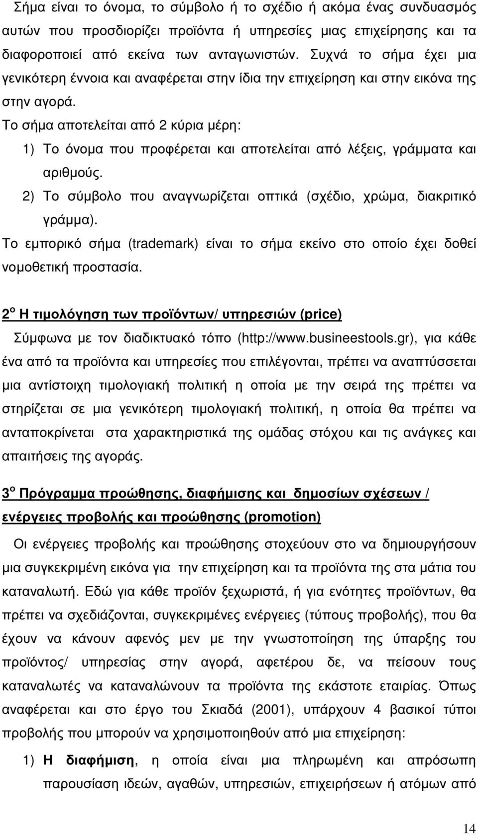 Το σήµα αποτελείται από 2 κύρια µέρη: 1) Το όνοµα που προφέρεται και αποτελείται από λέξεις, γράµµατα και αριθµούς. 2) Το σύµβολο που αναγνωρίζεται οπτικά (σχέδιο, χρώµα, διακριτικό γράµµα).