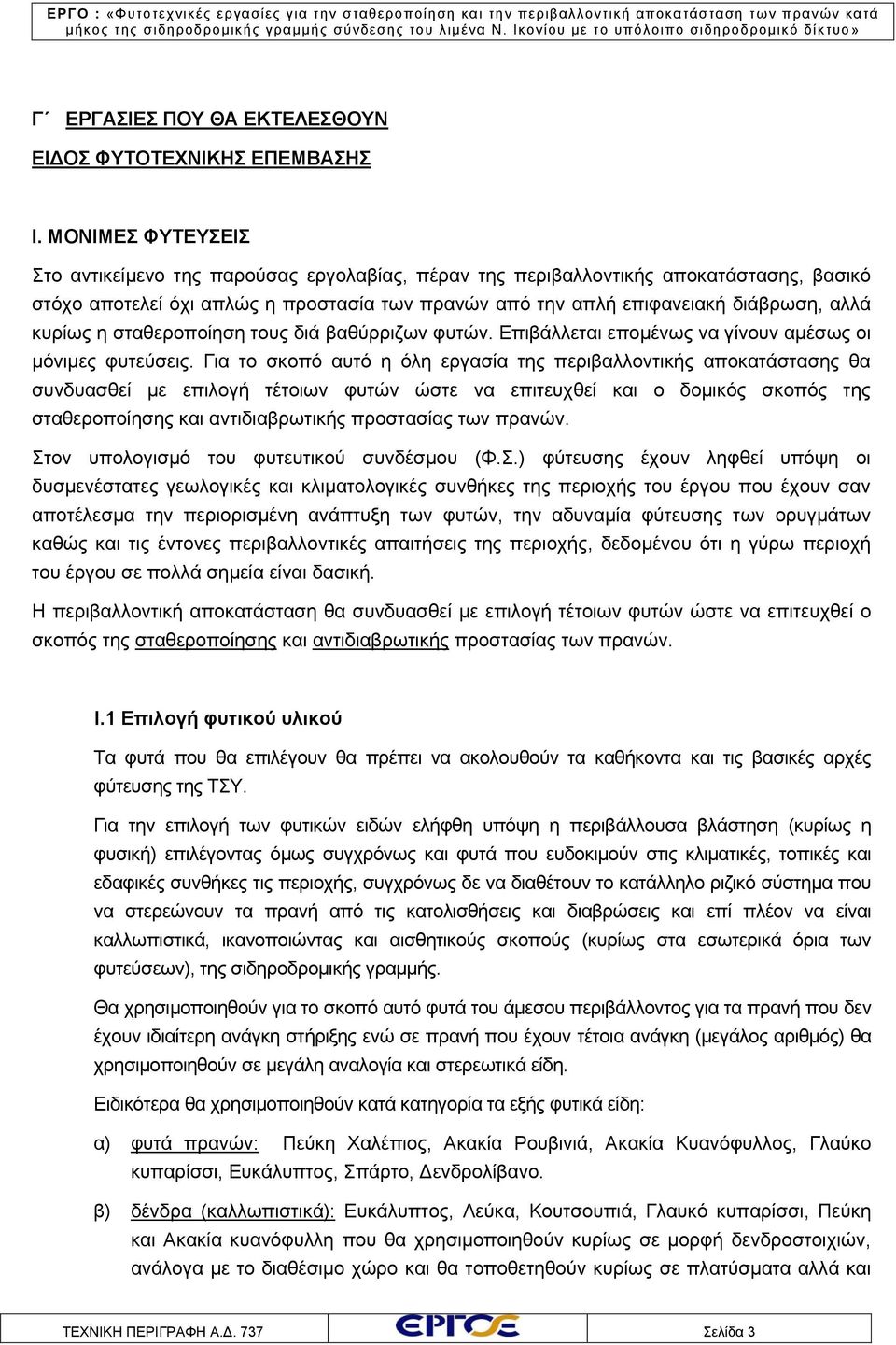 κυρίως η σταθεροποίηση τους διά βαθύρριζων φυτών. Επιβάλλεται επομένως να γίνουν αμέσως οι μόνιμες φυτεύσεις.