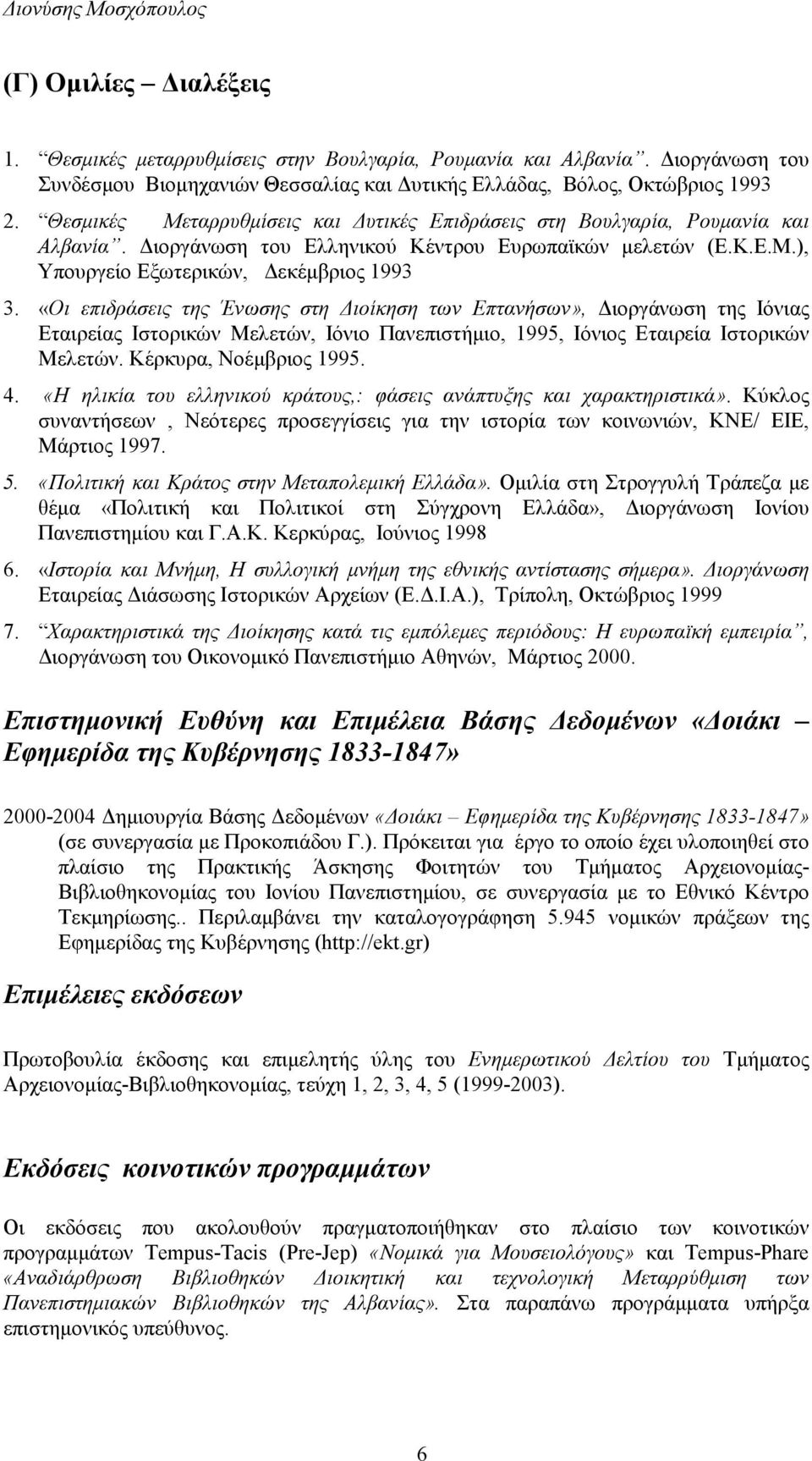 «Οι επιδράσεις της Ένωσης στη ιοίκηση των Επτανήσων», ιοργάνωση της Ιόνιας Εταιρείας Ιστορικών Μελετών, Ιόνιο Πανεπιστήµιο, 1995, Ιόνιος Εταιρεία Ιστορικών Μελετών. Κέρκυρα, Νοέµβριος 1995. 4.