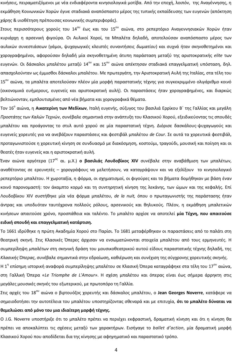 Στους περισσότερους χορούς του 14 ου έως και του 15 ου αιώνα, στο ρεπερτόριο Αναγεννησιακών Χορών ήταν κυριάρχη η αρσενική φιγούρα.