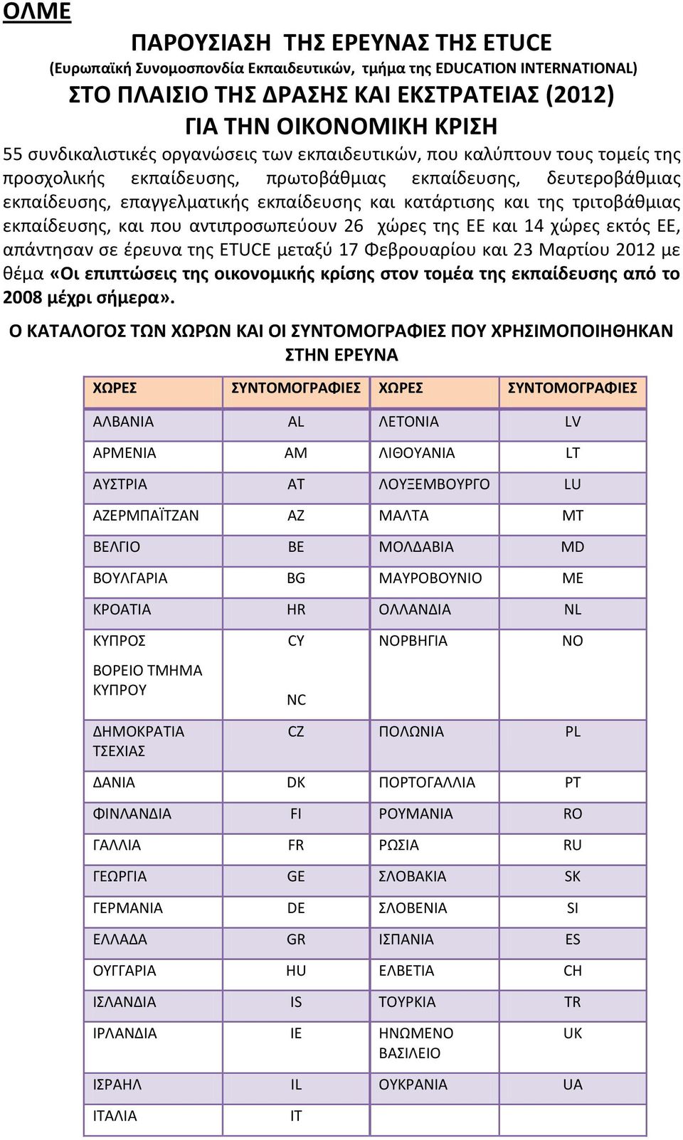 και της τριτοβάθμιας εκπαίδευσης, και που αντιπροσωπεύουν 26 χώρες της ΕΕ και 14 χώρες εκτός ΕΕ, απάντησαν σε έρευνα της ETUCE μεταξύ 17 Φεβρουαρίου και 23 Μαρτίου 2012 με θέμα «Οι επιπτώσεις της