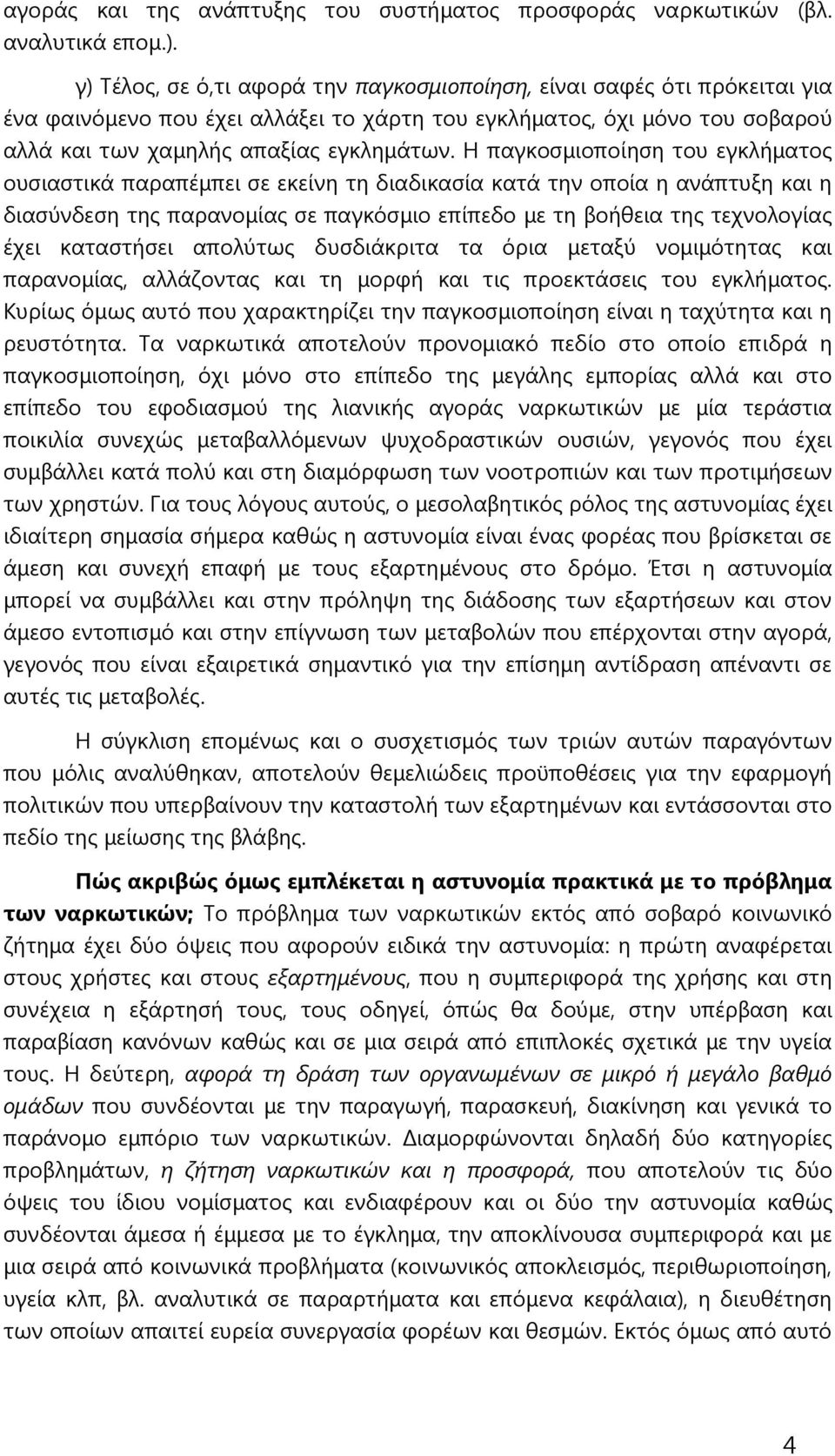 Η παγκοσμιοποίηση του εγκλήματος ουσιαστικά παραπέμπει σε εκείνη τη διαδικασία κατά την οποία η ανάπτυξη και η διασύνδεση της παρανομίας σε παγκόσμιο επίπεδο με τη βοήθεια της τεχνολογίας έχει