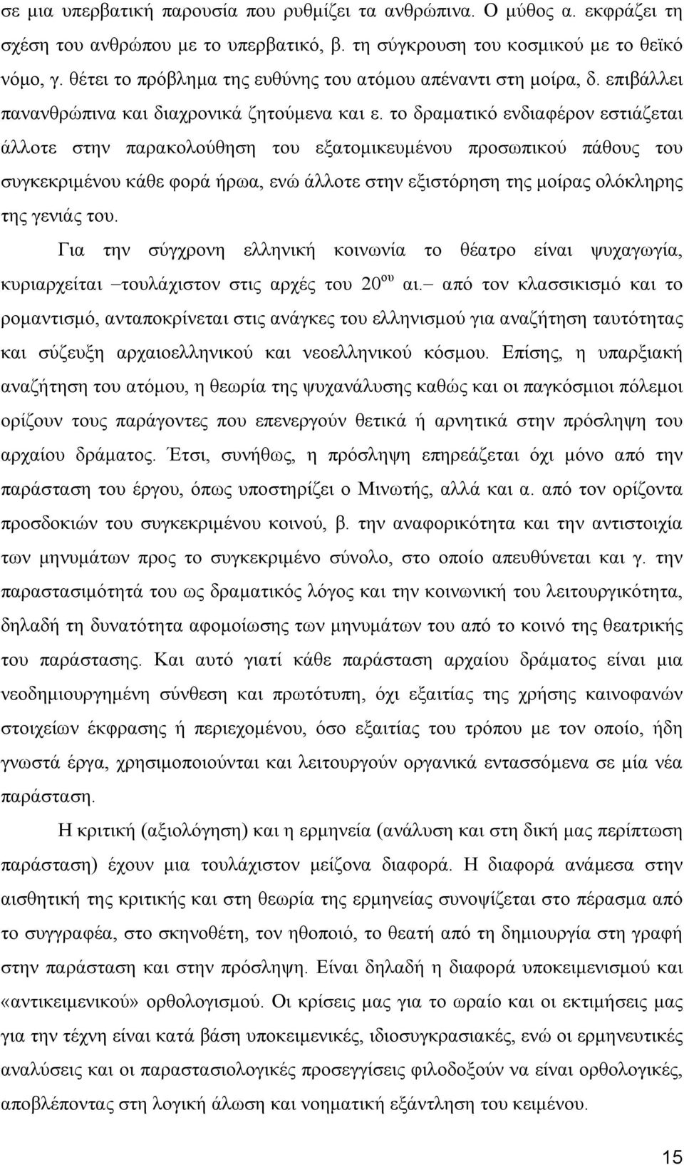 το δραματικό ενδιαφέρον εστιάζεται άλλοτε στην παρακολούθηση του εξατομικευμένου προσωπικού πάθους του συγκεκριμένου κάθε φορά ήρωα, ενώ άλλοτε στην εξιστόρηση της μοίρας ολόκληρης της γενιάς του.