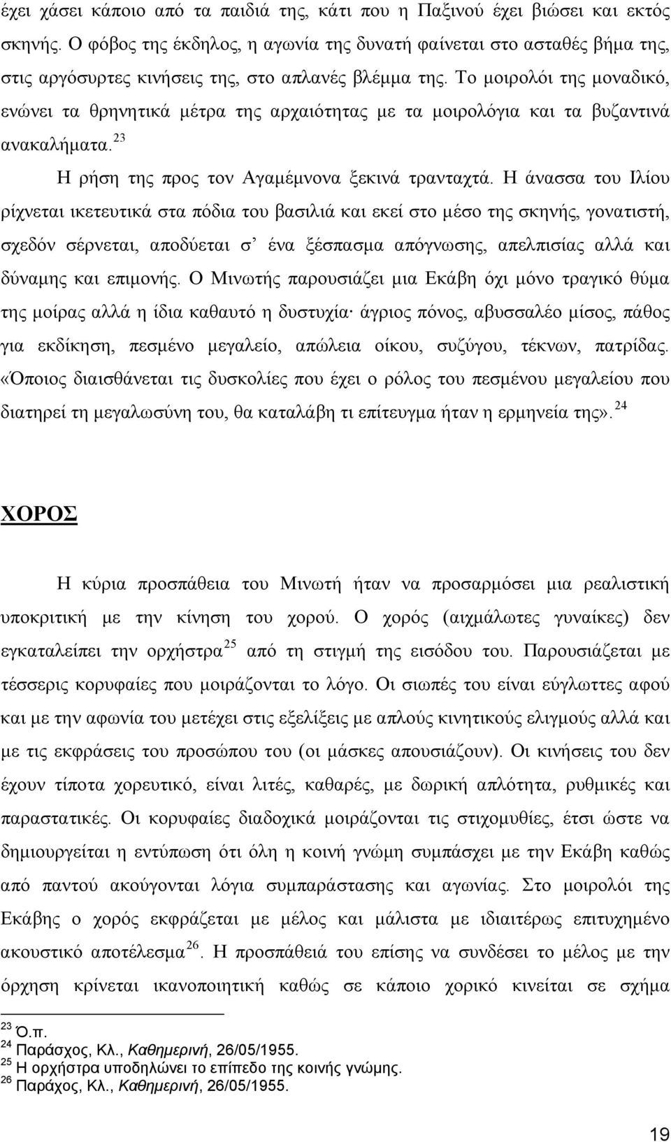 Το μοιρολόι της μοναδικό, ενώνει τα θρηνητικά μέτρα της αρχαιότητας με τα μοιρολόγια και τα βυζαντινά ανακαλήματα. 23 Η ρήση της προς τον Αγαμέμνονα ξεκινά τρανταχτά.