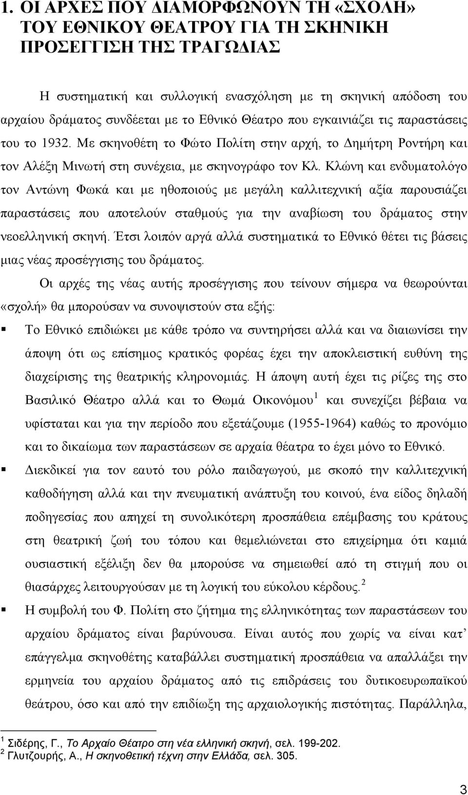 Κλώνη και ενδυματολόγο τον Αντώνη Φωκά και με ηθοποιούς με μεγάλη καλλιτεχνική αξία παρουσιάζει παραστάσεις που αποτελούν σταθμούς για την αναβίωση του δράματος στην νεοελληνική σκηνή.