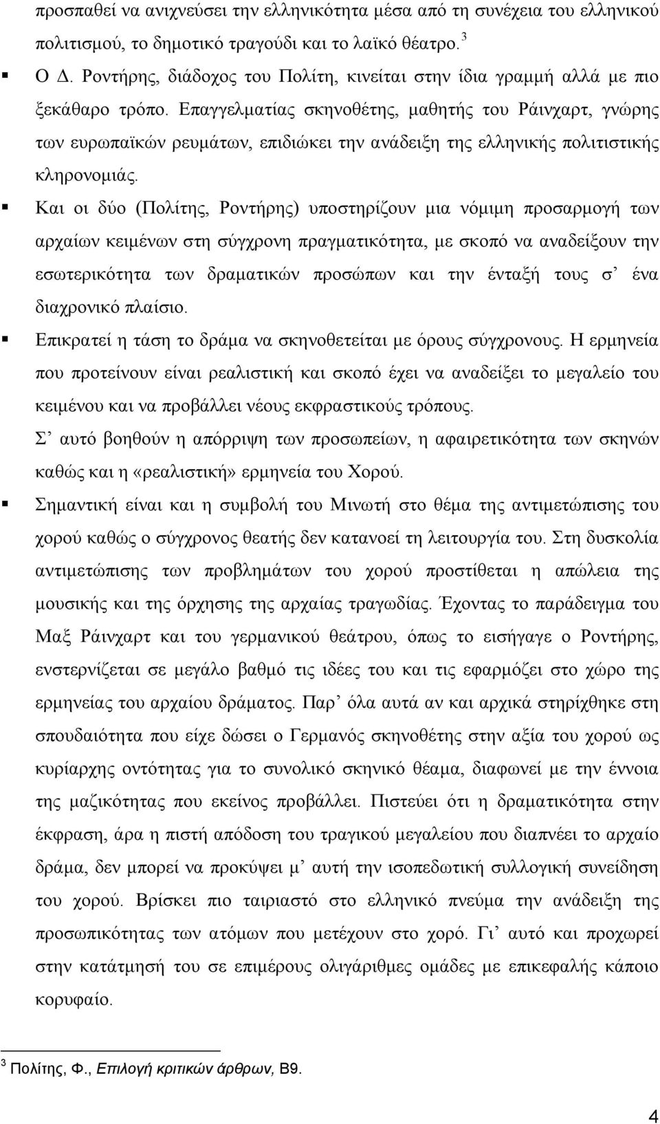 Επαγγελματίας σκηνοθέτης, μαθητής του Ράινχαρτ, γνώρης των ευρωπαϊκών ρευμάτων, επιδιώκει την ανάδειξη της ελληνικής πολιτιστικής κληρονομιάς.