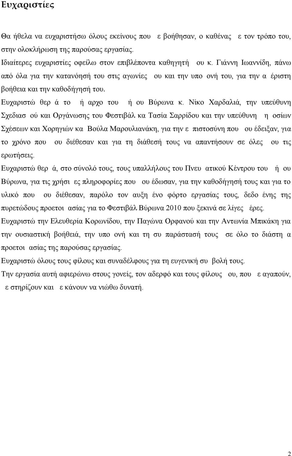 Νίκο Χαρδαλιά, την υπεύθυνη Σχεδιασμού και Οργάνωσης του Φεστιβάλ κα Τασία Σαρρίδου και την υπεύθυνη Δημοσίων Σχέσεων και Χορηγιών κα Βούλα Μαρουλιανάκη, για την εμπιστοσύνη που μου έδειξαν, για το