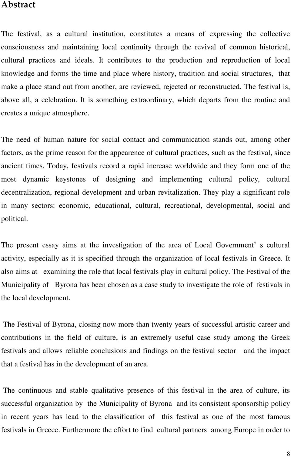 It contributes to the production and reproduction of local knowledge and forms the time and place where history, tradition and social structures, that make a place stand out from another, are