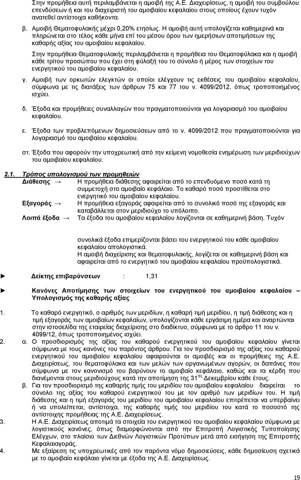 Η αμοιβή αυτή υπολογίζεται καθημερινά και πληρώνεται στο τέλος κάθε μήνα επί του μέσου όρου των ημερήσιων αποτιμήσεων της καθαρής αξίας του αμοιβαίου κεφαλαίου.