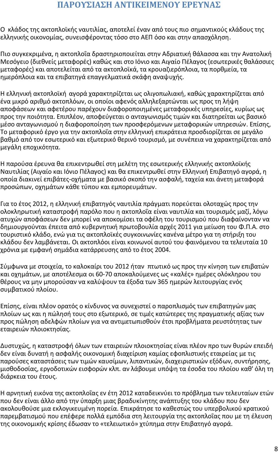 αποτελείται από τα ακτοπλοϊκά, τα κρουαζιερόπλοια, τα πορθμεία, τα ημερόπλοια και τα επιβατηγά επαγγελματικά σκάφη αναψυχής.