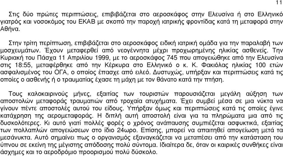 Την Κυριακή του Πάσχα 11 Απριλίου 1999, µε το αεροσκάφος 745 που απογειώθηκε από την Ελευσίνα στις 18:55, µεταφέρθηκε από την Κέρκυρα στο Ελληνικό ο κ. Κ. Φακιόλας ηλικίας 100 ετών ασφαλισµένος του ΟΓΑ, ο οποίος έπασχε από ειλεό.