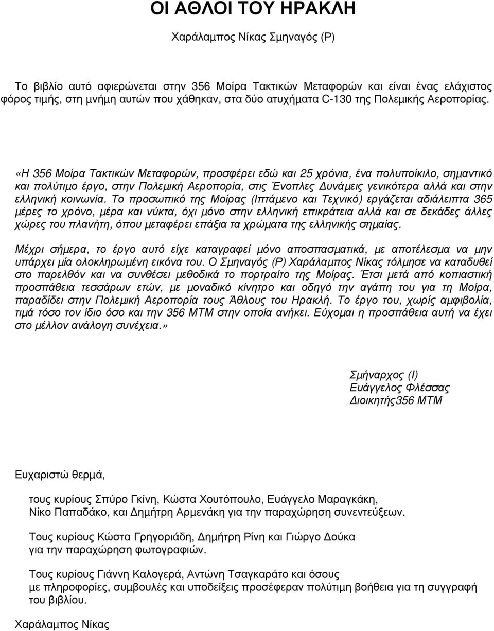 «Η 356 Μοίρα Τακτικών Μεταφορών, προσφέρει εδώ και 25 χρόνια, ένα πολυποίκιλο, σηµαντικό και πολύτιµο έργο, στην Πολεµική Αεροπορία, στις Ένοπλες υνάµεις γενικότερα αλλά και στην ελληνική κοινωνία.