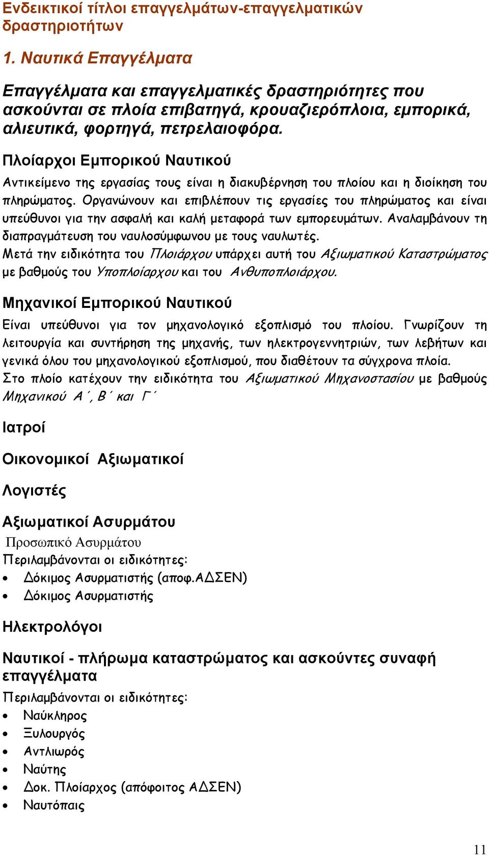 Πλοίαρχοι Εμπορικού Ναυτικού Αντικείμενο της εργασίας τους είναι η διακυβέρνηση του πλοίου και η διοίκηση του πληρώματος.