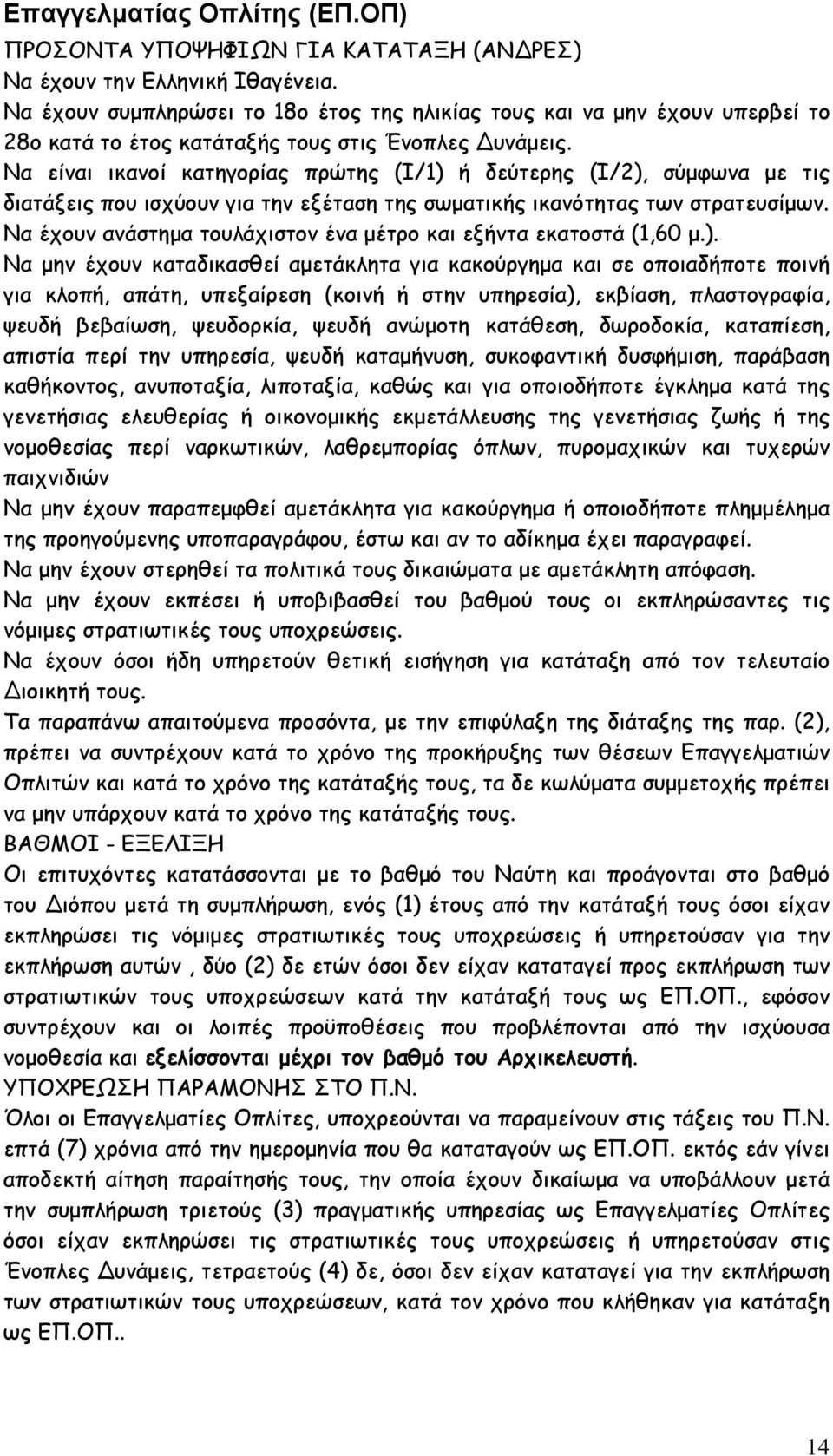 Να είναι ικανοί κατηγορίας πρώτης (Ι/1) ή δεύτερης (Ι/2), σύμφωνα με τις διατάξεις που ισχύουν για την εξέταση της σωματικής ικανότητας των στρατευσίμων.