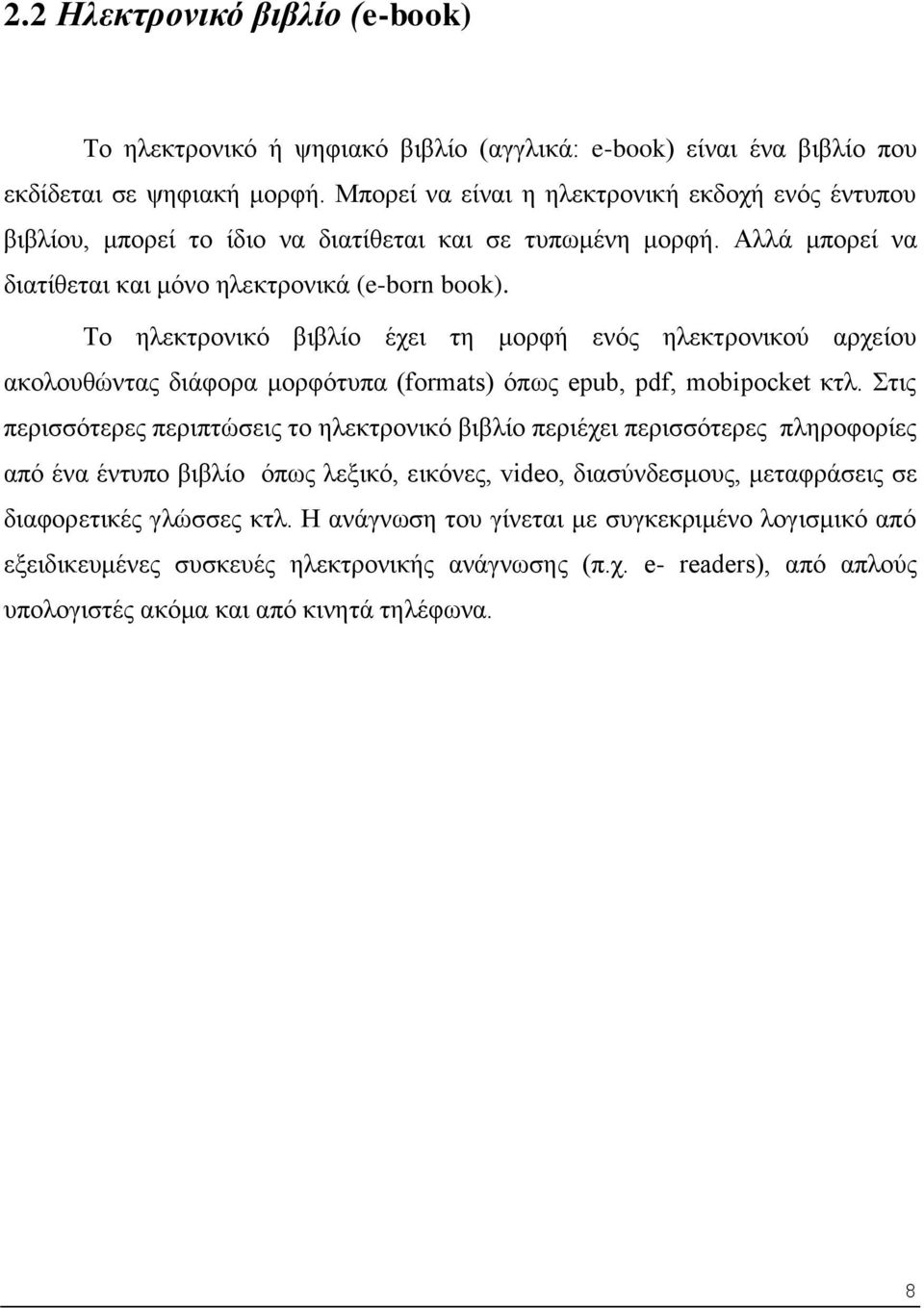 Το ηλεκτρονικό βιβλίο έχει τη μορφή ενός ηλεκτρονικού αρχείου ακολουθώντας διάφορα μορφότυπα (formats) όπως epub, pdf, mobipocket κτλ.