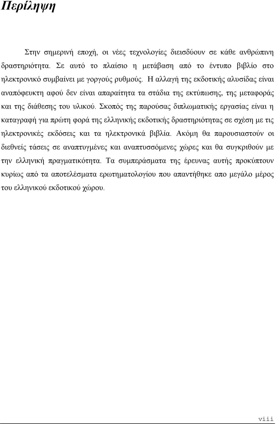 Σκοπός της παρούσας διπλωματικής εργασίας είναι η καταγραφή για πρώτη φορά της ελληνικής εκδοτικής δραστηριότητας σε σχέση με τις ηλεκτρονικές εκδόσεις και τα ηλεκτρονικά βιβλία.