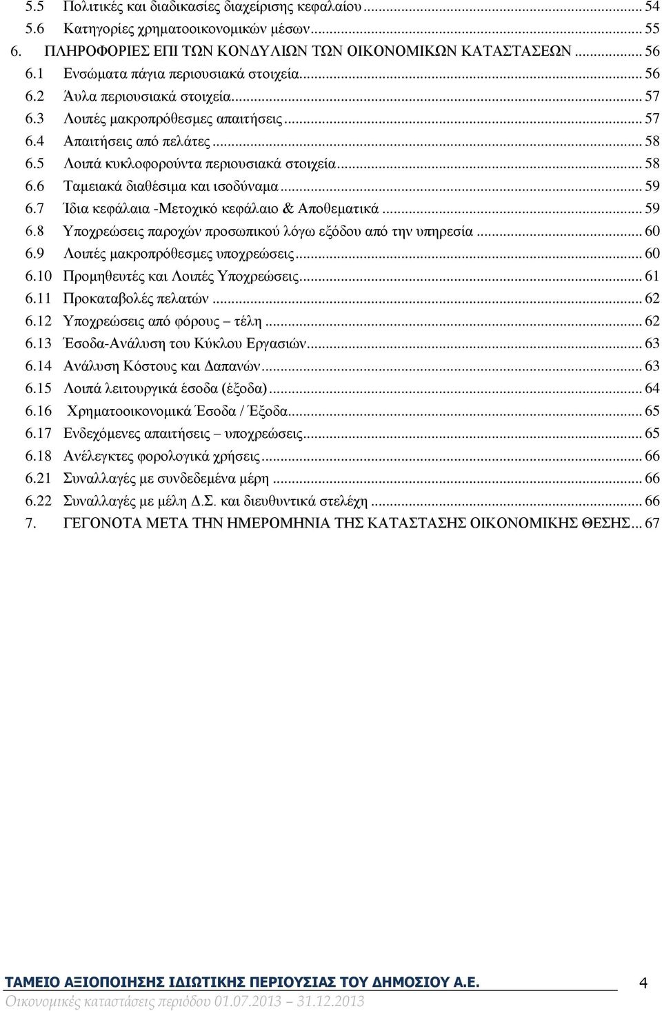 5 Λοιπά κυκλοφορούντα περιουσιακά στοιχεία... 58 6.6 Ταμειακά διαθέσιμα και ισοδύναμα... 59 6.7 Ίδια κεφάλαια -Μετοχικό κεφάλαιο & Αποθεματικά... 59 6.8 Υποχρεώσεις παροχών προσωπικού λόγω εξόδου από την υπηρεσία.