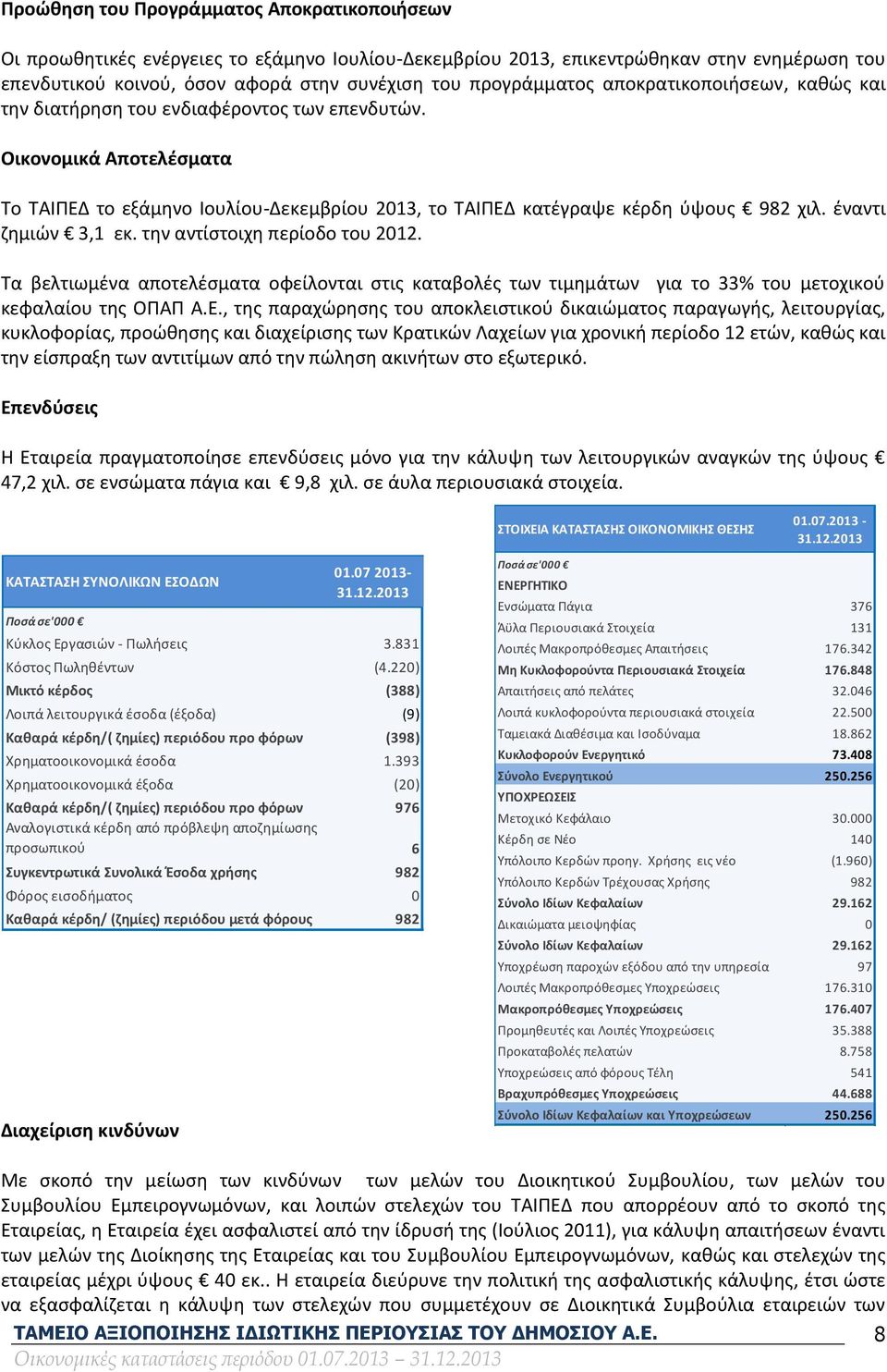 έναντι ζημιών 3,1 εκ. την αντίστοιχη περίοδο του 2012. Τα βελτιωμένα αποτελέσματα οφείλονται στις καταβολές των τιμημάτων για το 33% του μετοχικού κεφαλαίου της ΟΠΑΠ Α.Ε.