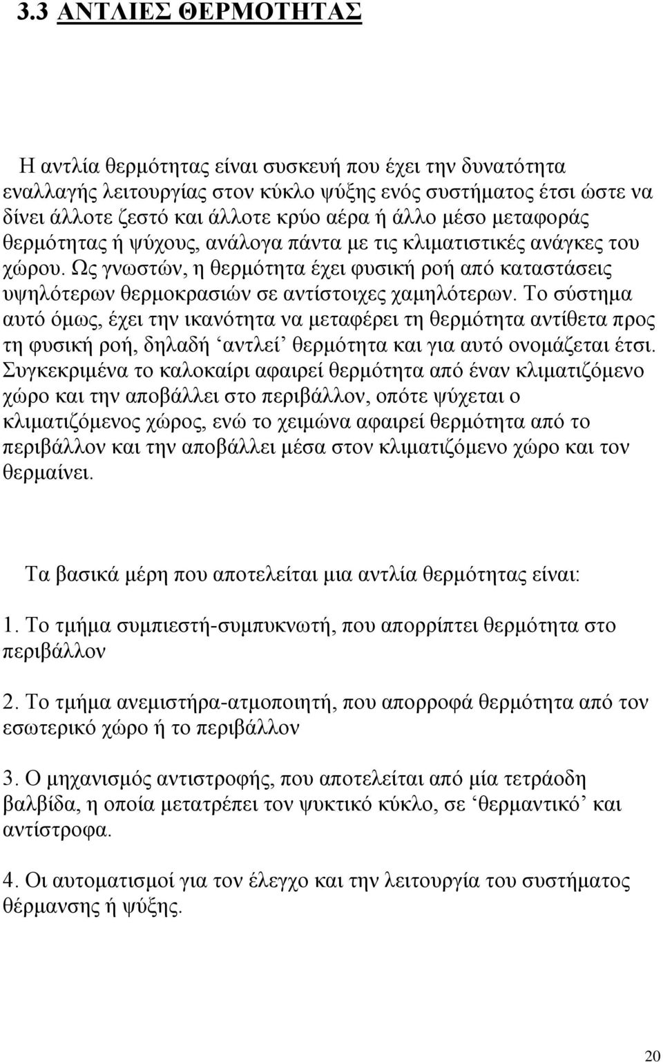 Το σύστημα αυτό όμως, έχει την ικανότητα να μεταφέρει τη θερμότητα αντίθετα προς τη φυσική ροή, δηλαδή αντλεί θερμότητα και για αυτό ονομάζεται έτσι.