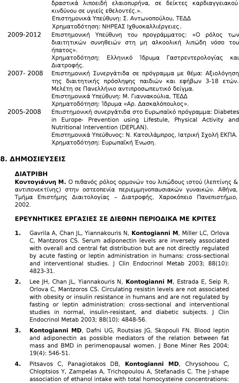 2007-2008 Επιστημονική Συνεργάτιδα σε πρόγραμμα με θέμα: Αξιολόγηση της διαιτητικής πρόσληψης παιδιών και εφήβων 3-18 ετών. Μελέτη σε Πανελλήνιο αντιπροσωπευτικό δείγμα. Επιστημονικά Υπεύθυνη: Μ.