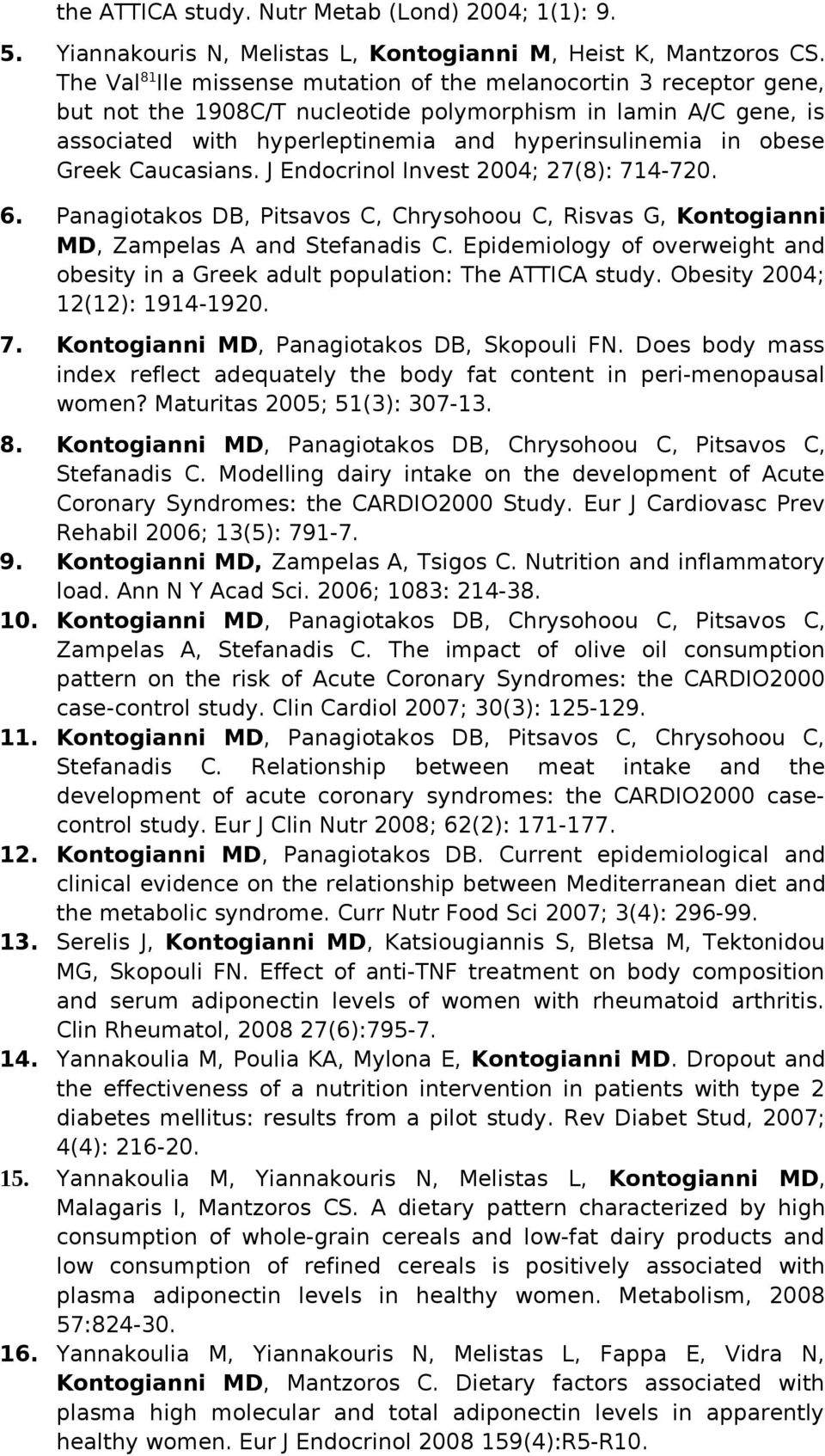 Greek Caucasians. J Endocrinol Invest 2004; 27(8): 714-720. 6. Panagiotakos DB, Pitsavos C, Chrysohoou C, Risvas G, Kontogianni MD, Zampelas A and Stefanadis C.