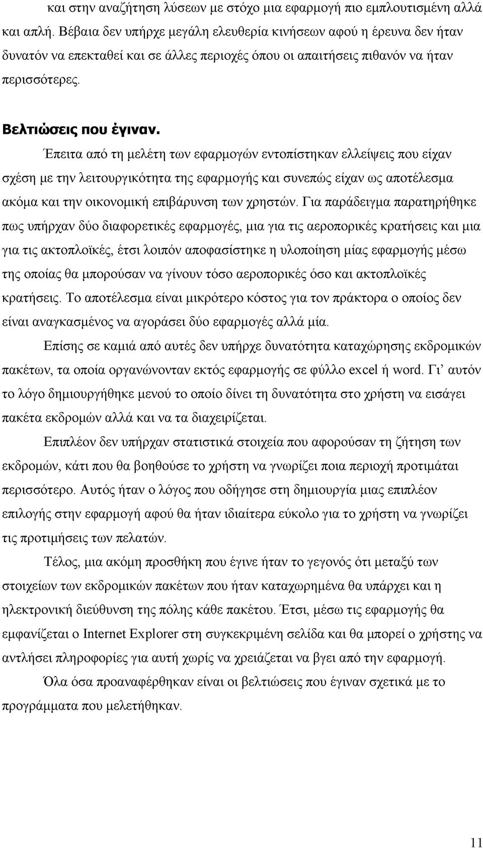 Έπειτα από τη μελέτη των εφαρμογών εντοπίστηκαν ελλείψεις που είχαν σχέση με την λειτουργικότητα της εφαρμογής και συνεπώς είχαν ως αποτέλεσμα ακόμα και την οικονομική επιβάρυνση των χρηστών.