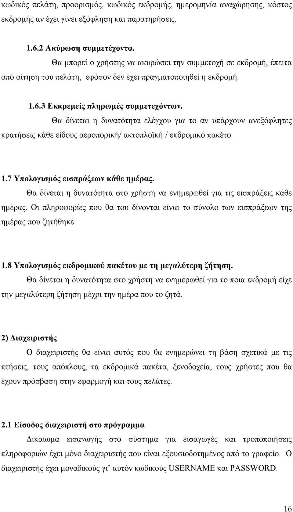 Θα δίνεται η δυνατότητα ελέγχου για το αν υπάρχουν ανεξόφλητες κρατήσεις κάθε είδους αεροπορική/ ακτοπλοϊκή / εκδρομικό πακέτο. 1.7 Υπολογισμός εισπράξεων κάθε ημέρας.