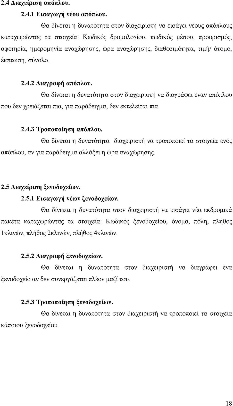 διαθεσιμότητα, τιμή/ άτομο, έκπτωση, σύνολο. 2.4.2 Διαγραφή απόπλου. Θα δίνεται η δυνατότητα στον διαχειριστή να διαγράφει έναν απόπλου που δεν χρειάζεται πια, για παράδειγμα, δεν εκτελείται πια. 2.4.3 Τροποποίηση απόπλου.