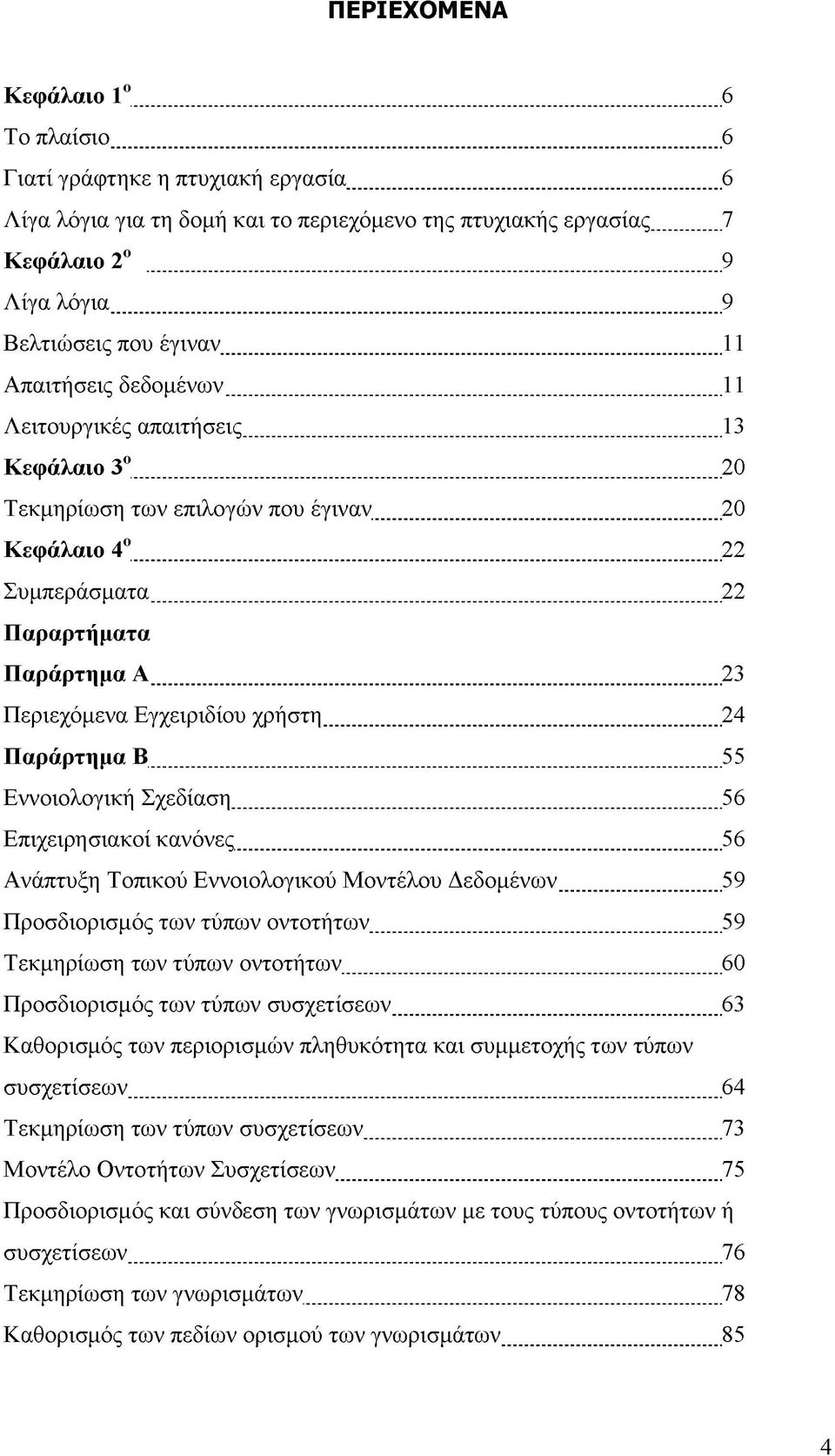 ..22 Παραρτήματα Παράρτημα Α...23 Περιεχόμενα Εγχειριδίου χρήστη...24 Παράρτημα Β...55 Εννοιολογική Σχεδίαση... 56 Επιχειρησιακοί κανόνες... 56 Ανάπτυξη Τοπικού Εννοιολογικού Μοντέλου Δεδομένων.