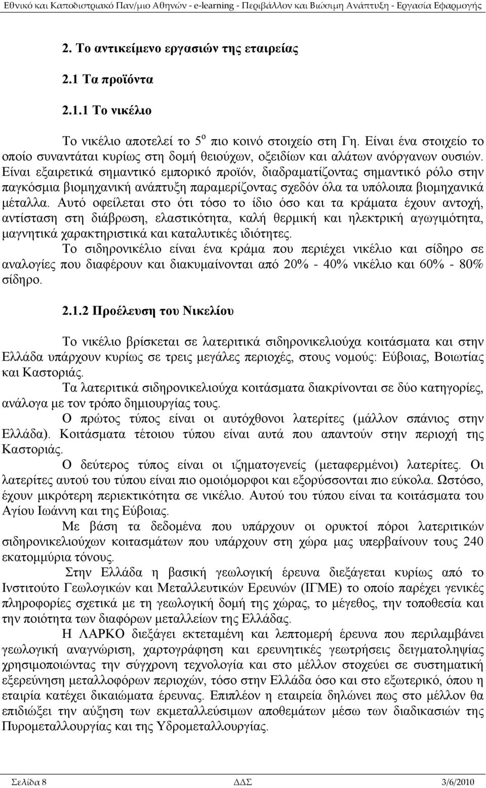 Είναι εξαιρετικά σημαντικό εμπορικό προϊόν, διαδραματίζοντας σημαντικό ρόλο στην παγκόσμια βιομηχανική ανάπτυξη παραμερίζοντας σχεδόν όλα τα υπόλοιπα βιομηχανικά μέταλλα.