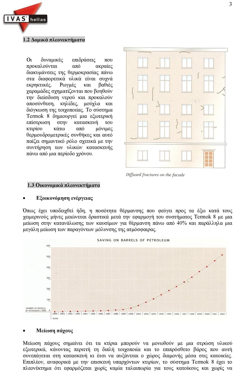 Το σύστηµα Termok 8 δηµιουργεί µια εξωτερική επίστρωση στην κατασκευή του κτιρίου κάτω από µόνιµες θερµουδροµετρικές συνθήκες και αυτό παίζει σηµαντικό ρόλο σχετικά µε την συντήρηση των υλικών