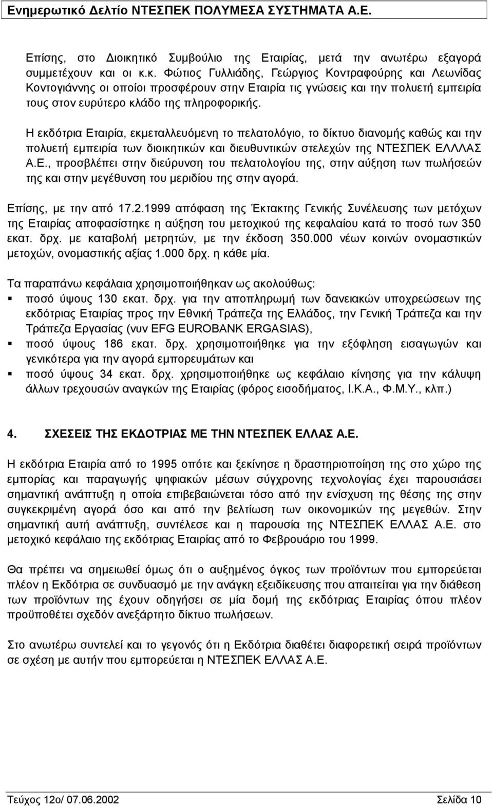 Επίσης, με την από 17.2.1999 απόφαση της Έκτακτης Γενικής Συνέλευσης των μετόχων της Εταιρίας αποφασίστηκε η αύξηση του μετοχικού της κεφαλαίου κατά το ποσό των 350 εκατ. δρχ.