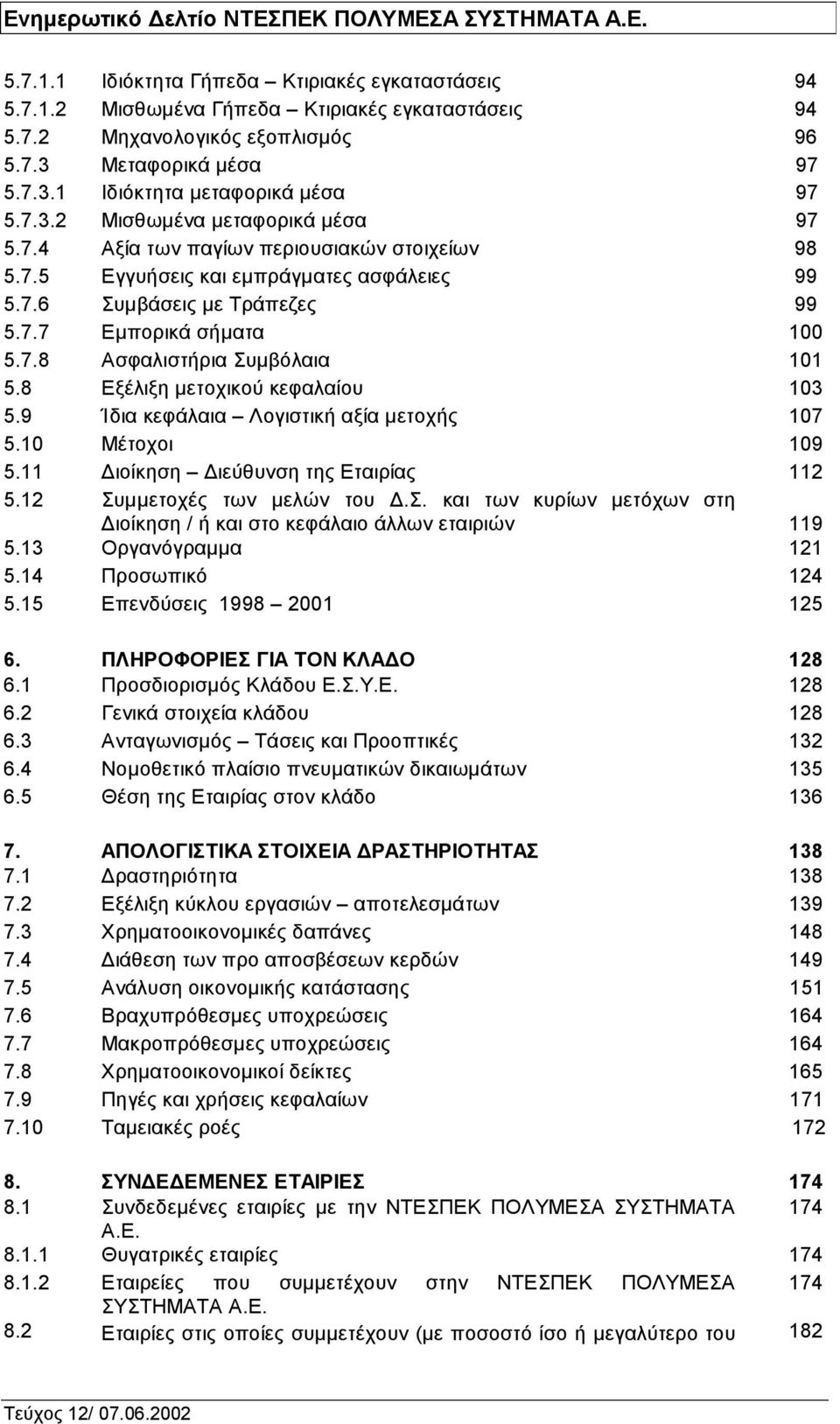 8 Εξέλιξη μετοχικού κεφαλαίου 103 5.9 Ίδια κεφάλαια Λογιστική αξία μετοχής 107 5.10 Μέτοχοι 109 5.11 Διοίκηση Διεύθυνση της Εταιρίας 112 5.12 Συ