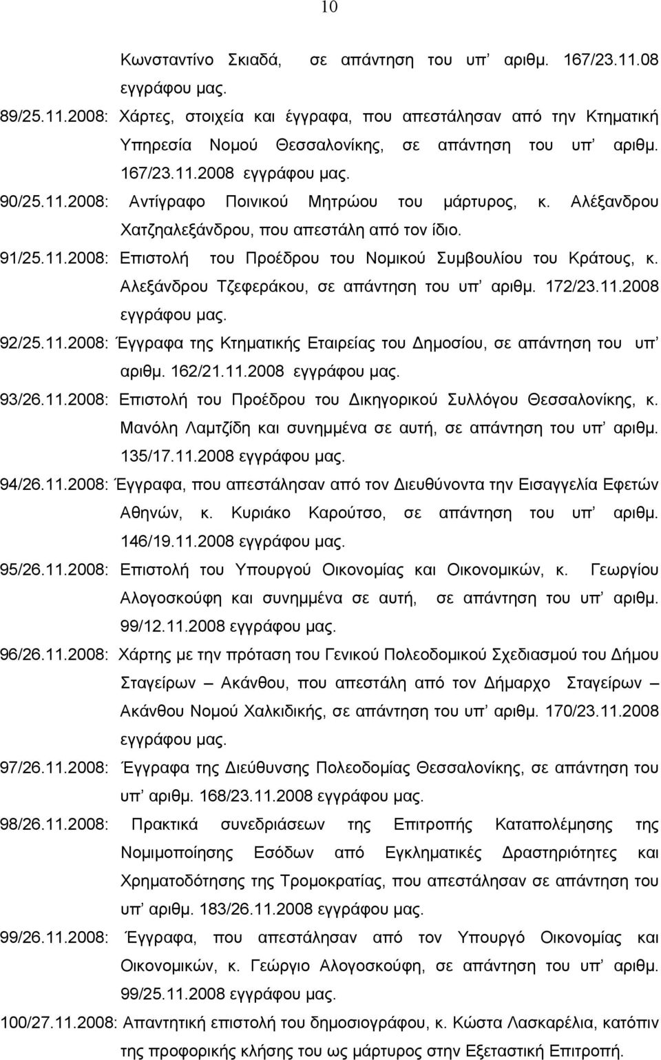 Αλεξάνδρου Τζεφεράκου, σε απάντηση του υπ αριθμ. 172/23.11.2008 εγγράφου μας. 92/25.11.2008: Έγγραφα της Κτηματικής Εταιρείας του Δημοσίου, σε απάντηση του υπ αριθμ. 162/21.11.2008 εγγράφου μας. 93/26.