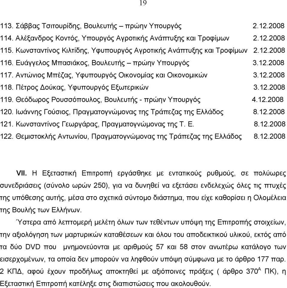 12.2008 118. Πέτρος Δούκας, Υφυπουργός Εξωτερικών 3.12.2008 119. Θεόδωρος Ρουσσόπουλος, Βουλευτής - πρώην Υπουργός 4.12.2008 120. Ιωάννης Γούσιος, Πραγματογνώμονας της Τράπεζας της Ελλάδος 8.12.2008 121.