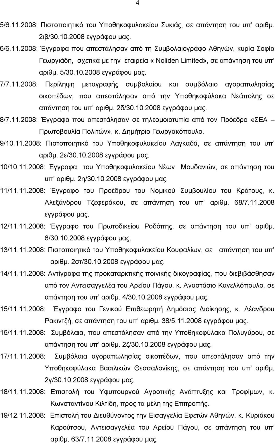 11.2008: Έγγραφα που απεστάλησαν σε τηλεομοιοτυπία από τον Πρόεδρο «ΣΕΑ Πρωτοβουλία Πολιτών», κ. Δημήτριο Γεωργακόπουλο. 9/10.11.2008: Πιστοποιητικό του Υποθηκοφυλακείου Λαγκαδά, σε απάντηση του υπ αριθμ.