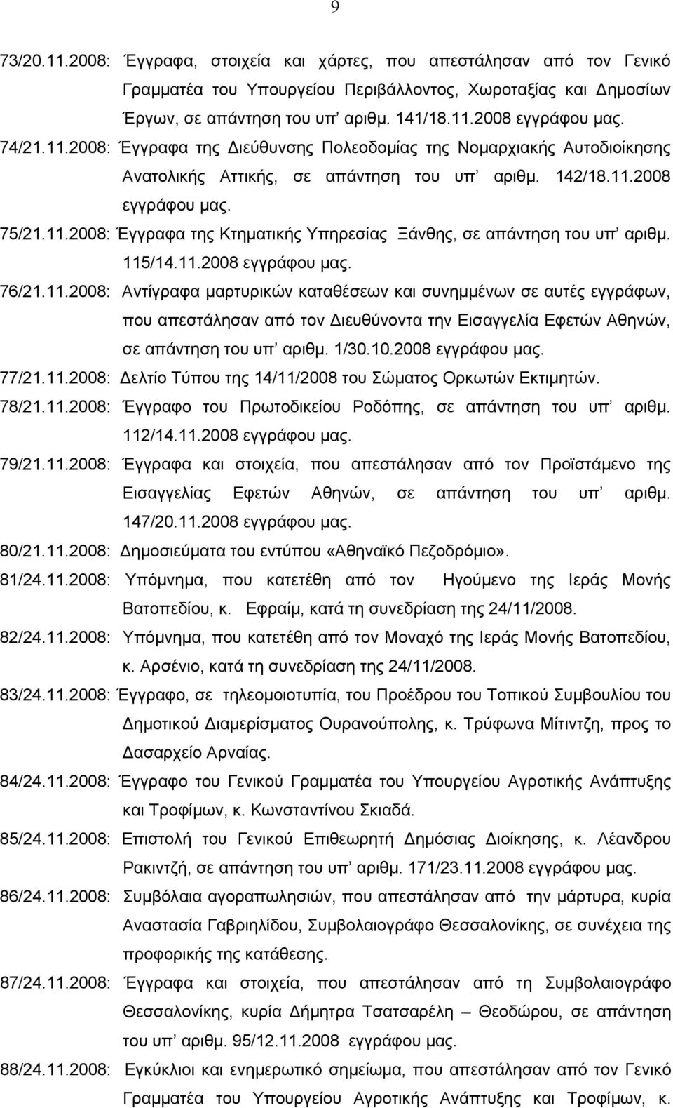 115/14.11.2008 εγγράφου μας. 76/21.11.2008: Αντίγραφα μαρτυρικών καταθέσεων και συνημμένων σε αυτές εγγράφων, που απεστάλησαν από τον Διευθύνοντα την Εισαγγελία Εφετών Αθηνών, σε απάντηση του υπ αριθμ.